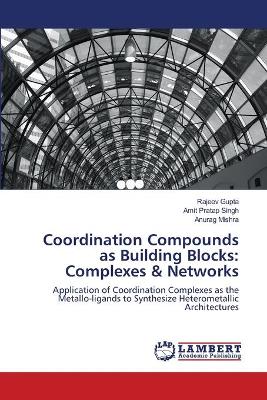 Coordination Compounds as Building Blocks: Complexes & Networks