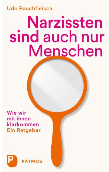 Narzissten sind auch nur Menschen: Wie wir mit ihnen klarkommen. Ein Ratgeber