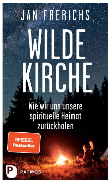 Wilde Kirche: Wie wir uns unsere spirituelle Heimat zuruckholen