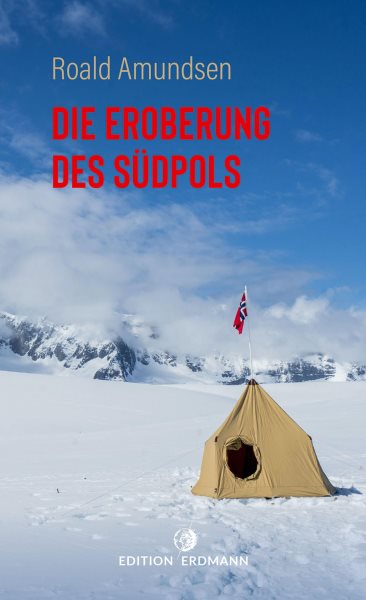 Die Eroberung des SÃ¼dpols: 1910-1912 | Amundsens Expeditionsbericht der Ersterreichung des Sudpols; Zeugnis von Entbehrungen, Angsten und Triumphgefuhl