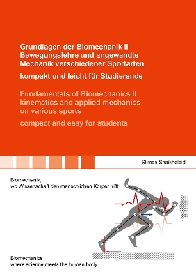 Grundlagen der Biomechanik II Bewegungslehre und angewandte Mechanik  verschiedener Sportarten  kompakt und leicht für Studierende / Fundamentals of Biomechanics II kinematics and applied mechanics on various sports compact and easy for students: Biomechanik, wo Wissenschaft menschliche Bewegung trifft / Biomechanics,  where science meets human motion