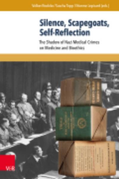 Silence, Scapegoats, Self-reflection: The Shadow of Nazi Medical Crimes on Medicine and Bioethics