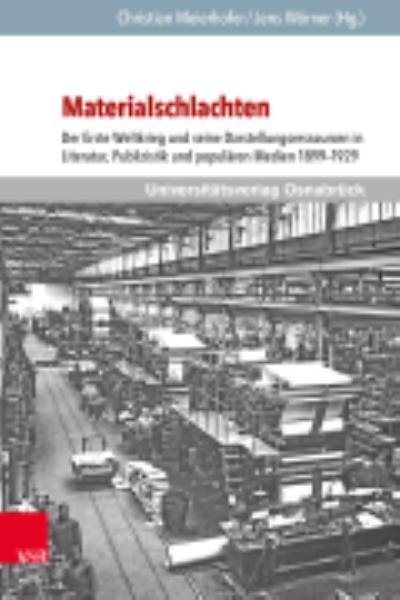 Materialschlachten: Der Erste Weltkrieg und seine Darstellungsressourcen in Literatur, Publizistik und popularen Medien 1899-1929
