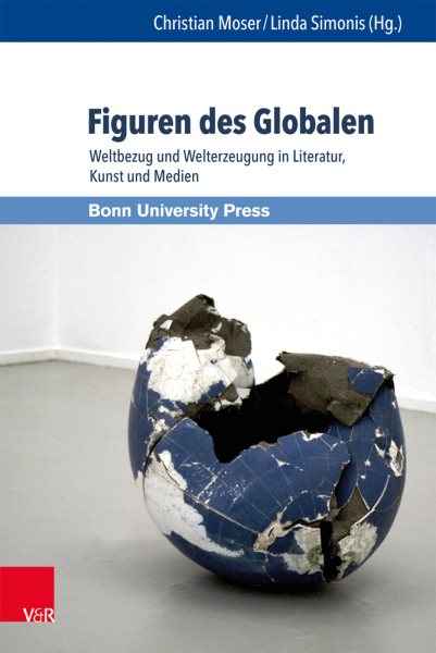 Global Poetics.: Weltbezug und Welterzeugung in Literatur, Kunst und Medien