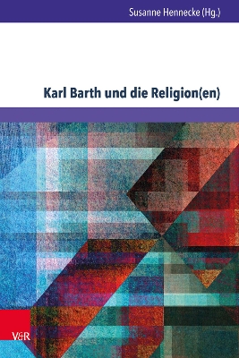 Karl Barth und die Religion(en): Erkundungen in den Weltreligionen und der Ökumene Aufl. ed.