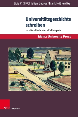 Universitätsgeschichte schreiben: Inhalte  Methoden  Fallbeispiele. Unter Mitarbeit von Stefanie Martin