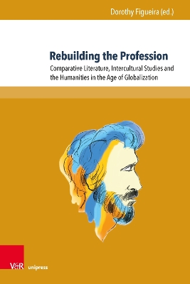 Rebuilding the Profession: Comparative Literature, Intercultural Studies and the Humanities in the Age  of Globalization. Essays in Honor of Mihai I. Spariosu 1. Edition