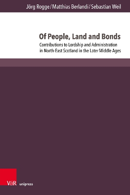 Of People, Land and Bonds: Contributions to Lordship and Administration in North-East Scotland in the  Later Middle Ages 1. Edition