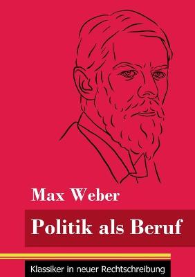 Politik als Beruf: (Band 121, Klassiker in neuer Rechtschreibung)