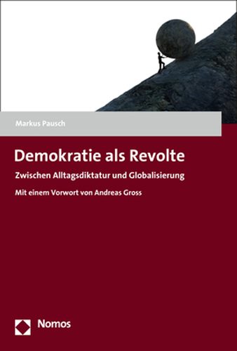Demokratie als Revolte: Zwischen Alltagsdiktatur und Globalisierung