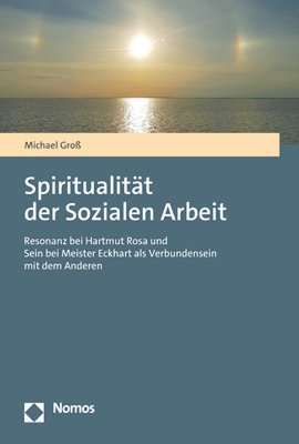 SpiritualitÃ¤t der Sozialen Arbeit: Resonanz bei Hartmut Rosa und Sein bei Meister Eckhart als Verbundensein mit dem Anderen