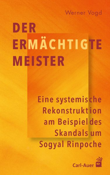 Der ermÃ¤chtigte Meister: Eine systemische Rekonstruktion am Beispiel des Skandals um Sogyal Rinpoche