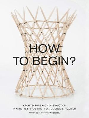 How to Begin? Architecture and Construction in Annette Spiro's First-Year  Course, ETH Zurich