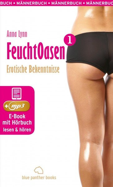 Feuchtoasen 1 | Erotische Bekenntnisse | Erotik Audio Story | Erotisches HÃ¶rbuch: Anna Lynn berichtet aus ihrem wilden, erotischen Leben ...