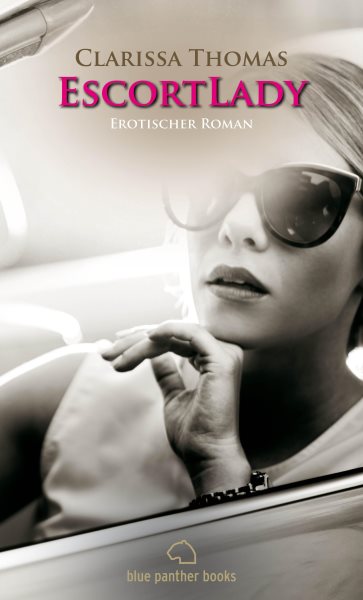 EscortLady | Erotischer Roman: Sie erfullt die geheimsten Wunsche ihrer exklusiven Kunden ...
