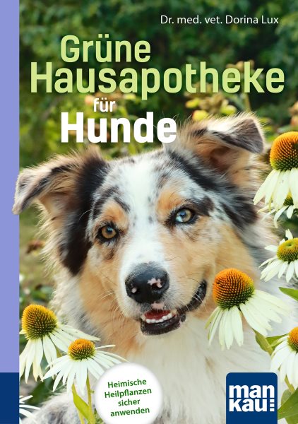 GrÃ¼ne Hausapotheke fÃ¼r Hunde. Kompakt-Ratgeber: Heimische Heilpflanzen sicher anwenden