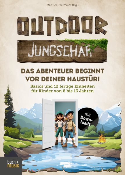 Outdoor-Jungschar. Das Abenteuer beginnt vor deiner HaustÃ¼r!: Basics und 12 fertige Einheiten fur Kinder von 8 bis 13 Jahren