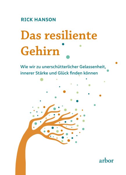 Das resiliente Gehirn: Wie wir zu unerschutterlicher Gelassenheit, innerer Starke und Gluck finden konnen