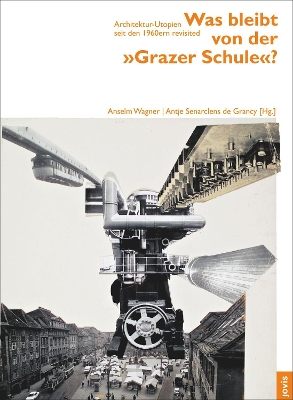 Was Bleibt Von Der Grazer Schule?: Architektur-Utopien Seit Den 1960ern Revisited New edition