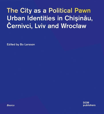 City as a Political Pawn: Urban Identities in Chiinu, ernivci, Lviv and Wrocaw