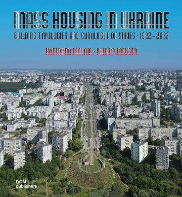 Mass Housing in Ukraine: Building Typologies and Catalogue of Series 19222022