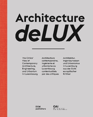 Architecture deLUX: The Critics' View of Contemporary Architecture, Engineering, and Urbanism in  Luxembourg / Architecture contemporaine, ingenierie et urbanisme au Luxembourg contextualises par des critiques / Architektur, Ingenieurwesen und Urbanismus in Luxemburg aus der Sicht europischer Kritiker