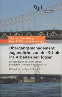 Ubergangsmanagement: Jugendliche Von Der Schule Ins Arbeitsleben Lotsen: Ein Handbuch Aus Dem Modellprogramm Kompetenzagenturen 2007 ed.