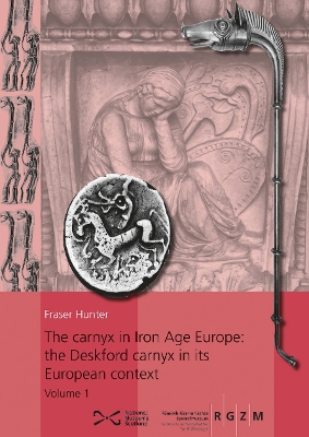 carnyx in Iron Age Europe: the Deskford carnyx in its European context: the Deskford carnyx in its European context