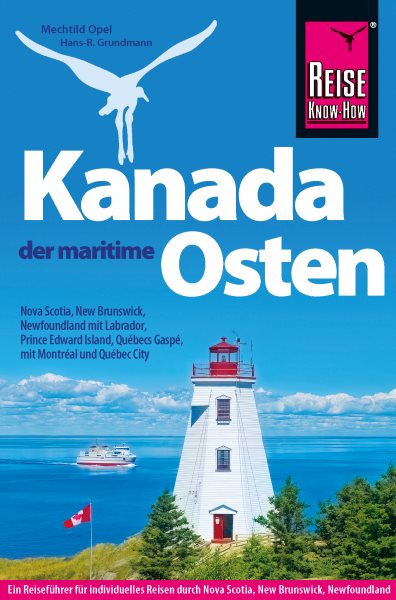 Reise Know-How ReisefÃ¼hrer Kanada, der maritime Osten: Nova Scotia, New Brunswick, Newfoundland mit Labrador, Prince Edward Island, Quebecs Gaspe und mit Montreal und Quebec City