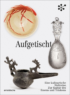 Aufgetischt: Eine kulinarische Weltreise. Zur Kultur des Essens und Trinkens