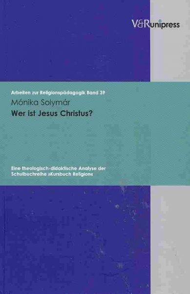 Wer ist Jesus Christus?: Eine theologisch-didaktische Analyse der Schulbuchreihe »Kursbuch Religion«