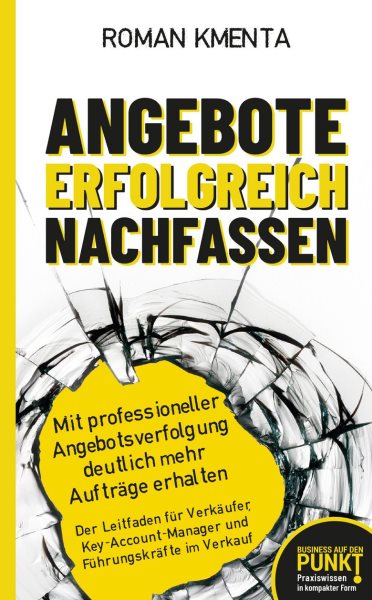 Angebote erfolgreich nachfassen: Mit professioneller Angebotsverfolgung deutlich mehr Auftrage erhalten - Der Leitfaden fur Verkaufer, Key-Account-Manager und Fuhrungskrafte im Verkauf