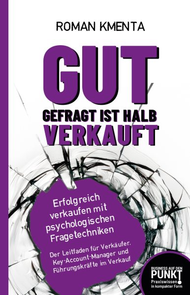 Gut gefragt ist halb verkauft: Erfolgreich verkaufen mit psychologischen Fragetechniken