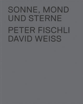 Peter Fischli & David Weiss: Sonne, Mond und Sterne: Peter Fischli and David Weiss