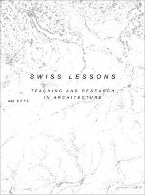 Swiss Lessons - Teaching and Research in Architecture