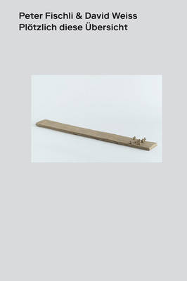 Peter Fischli  David Weiss: Suddenly This Overview