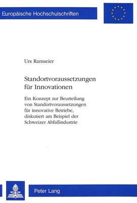 Standortvoraussetzungen Fuer Innovationen: Ein Konzept Zur Beurteilung Von Standortvoraussetzungen Fuer Innovative  Betriebe, Diskutiert Am Beispiel Der Schweizer Abfallindustrie