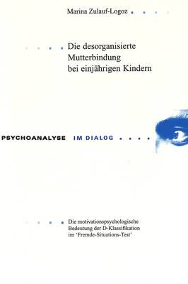 Die Desorganisierte Mutterbindung Bei Einjaehrigen Kindern: Die Motivationspsychologische Bedeutung Der D-Klassifikation Im  'Fremde-Situations-Test'