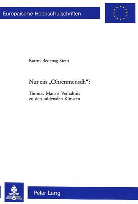 Nur Ein «Ohrenmensch»?: Thomas Manns Verhaeltnis Zu Den Bildenden Kuensten