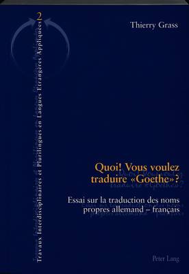 Quoi! Vous Voulez Traduire «Goethe»?: Essai Sur La Traduction Des Noms Propres Allemands-Français