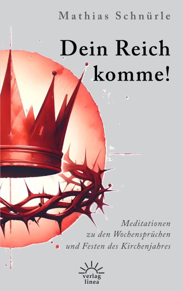 Dein Reich komme!: Meditationen zu den Wochenspruchen und Festen des Kirchenjahres