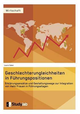 Geschlechterungleichheiten in Führungspositionen. Erklärungsansätze und  Gestaltungswege zur Integration von mehr Frauen in Führungsetagen
