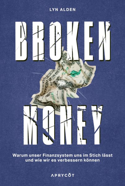 Broken Money: Warum unser Finanzsystem uns im Stich lasst und wie wir es verbessern konnen