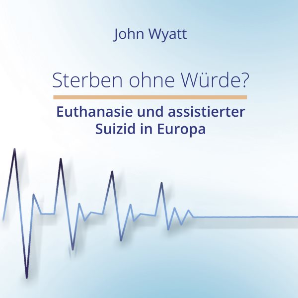 Sterben ohne WÃ¼rde?: Euthanasie und assistierter Suizid in Europa