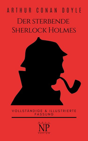 Der sterbende Sherlock Holmes und andere Detektivgeschichten: Vollstandige & Illustrierte Fassung