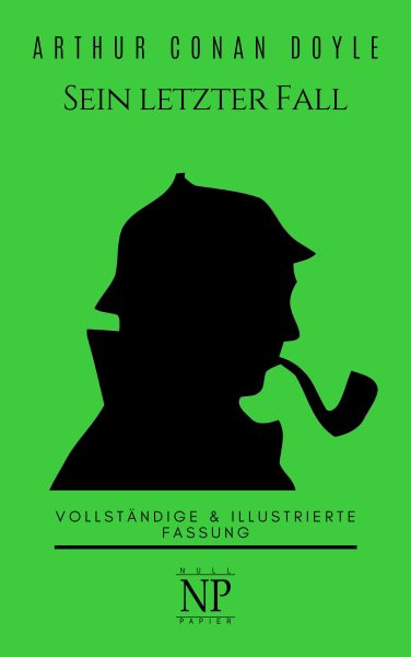 Sherlock Holmes â€“ Sein letzter Fall und andere Geschichten: Vollstandige & Illustrierte Fassung