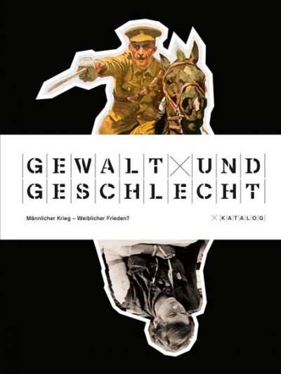 Gewalt Und Geschlecht: Mannlicher Krieg - Weiblicher Frieden? Katalog