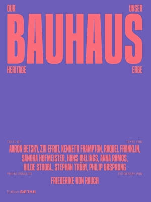 Our Bauhaus Heritage / Unser Bauhaus-Erbe: Where Do We Encounter the Myth in Everyday Life? Wo Begegnen Wir Dem Mythos  Im Alltag? New edition