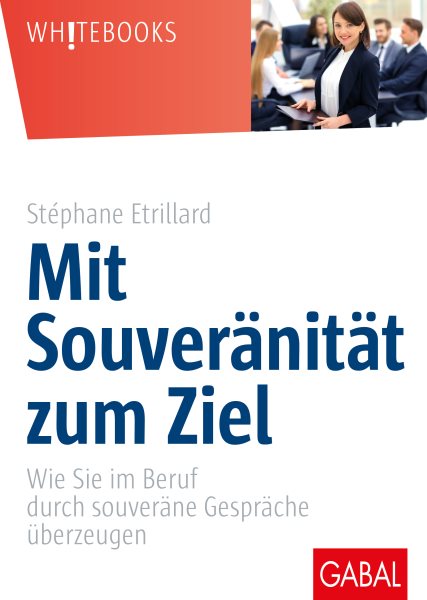 Mit SouverÃ¤nitÃ¤t zum Ziel: Wie Sie im Beruf durch souverane Gesprache uberzeugen