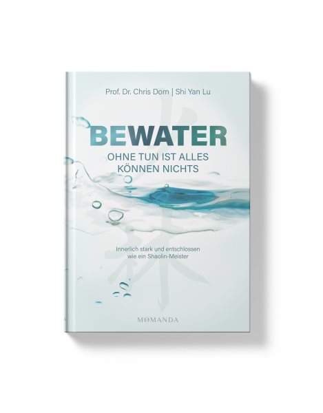 BEWATER â€“ Ohne Tun ist alles KÃ¶nnen nichts: Innerlich stark und entschlossen wie ein Shaolin-Meister
